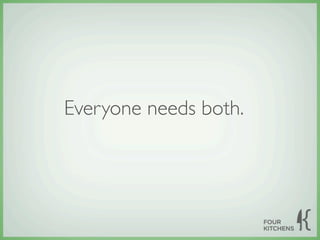 Everyone needs both.
 