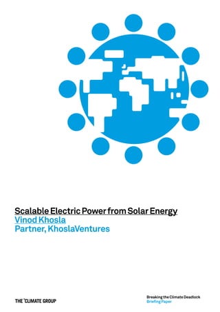 Scalable Electric Power from Solar Energy
Vinod Khosla
Partner, KhoslaVentures




                                 Breaking the Climate Deadlock
                                 Briefing Paper
 