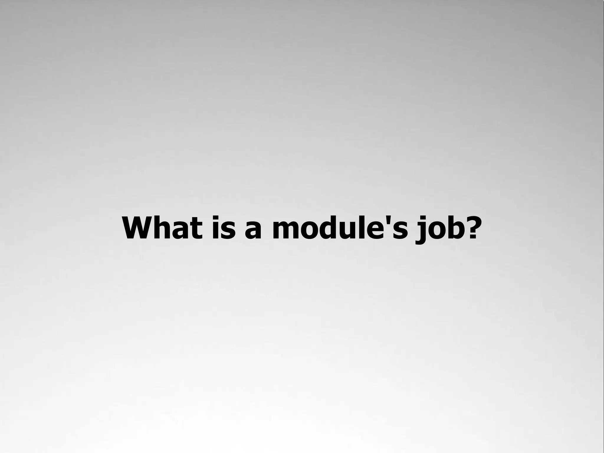 What is a module's job?
 