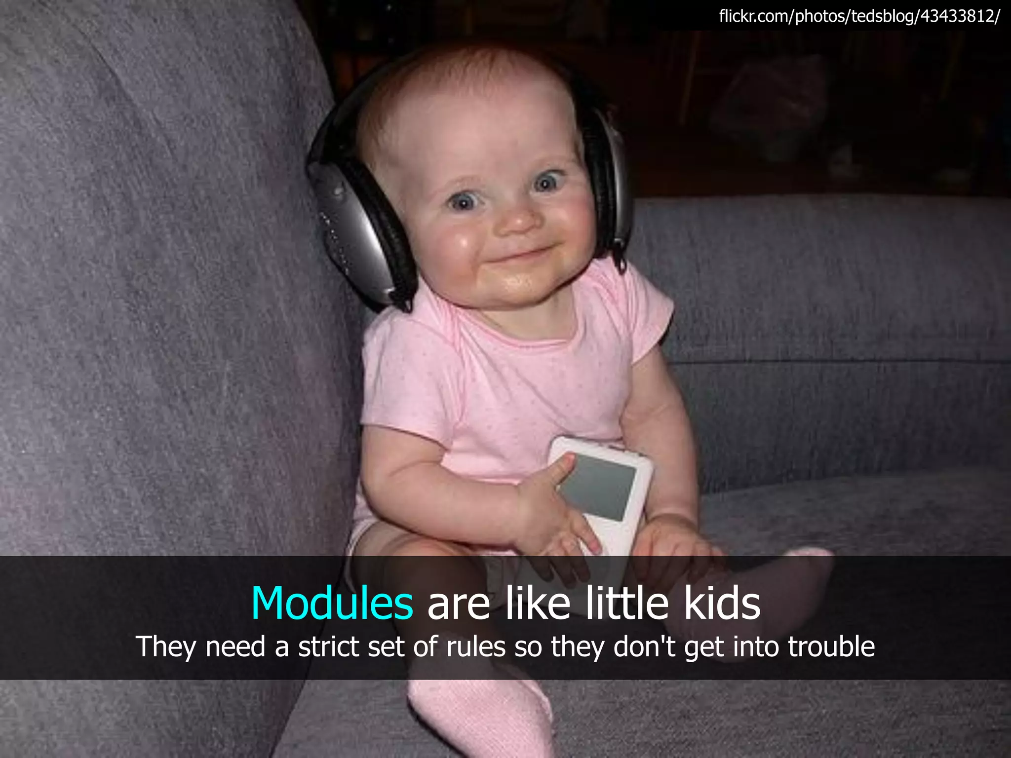 flickr.com/photos/tedsblog/43433812/




         Modules are like little kids
They need a strict set of rules so they don't get into trouble
 
