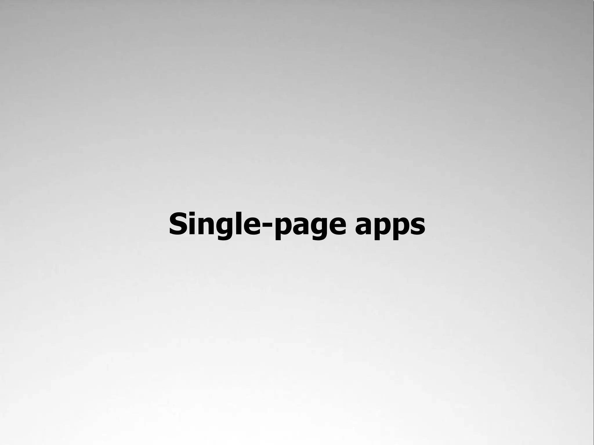 Single-page apps
 