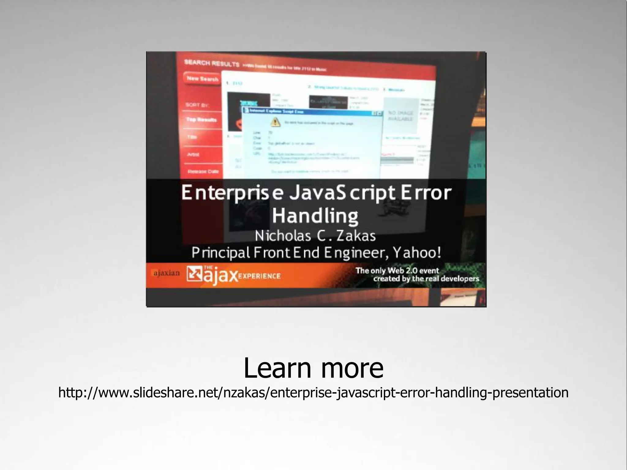 Learn more
http://www.slideshare.net/nzakas/enterprise-javascript-error-handling-presentation
 