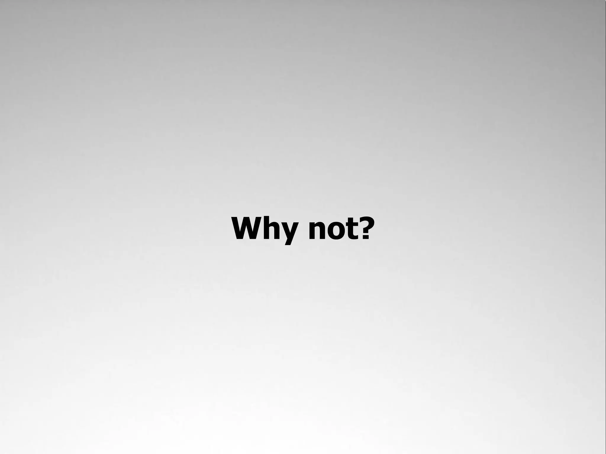 Why not?
 