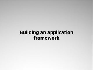 Building an application      framework 