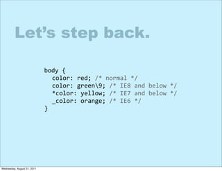 Let’s step back.

                             body	
  {
                             	
   color:	
  red;	
  /*	
  normal	...