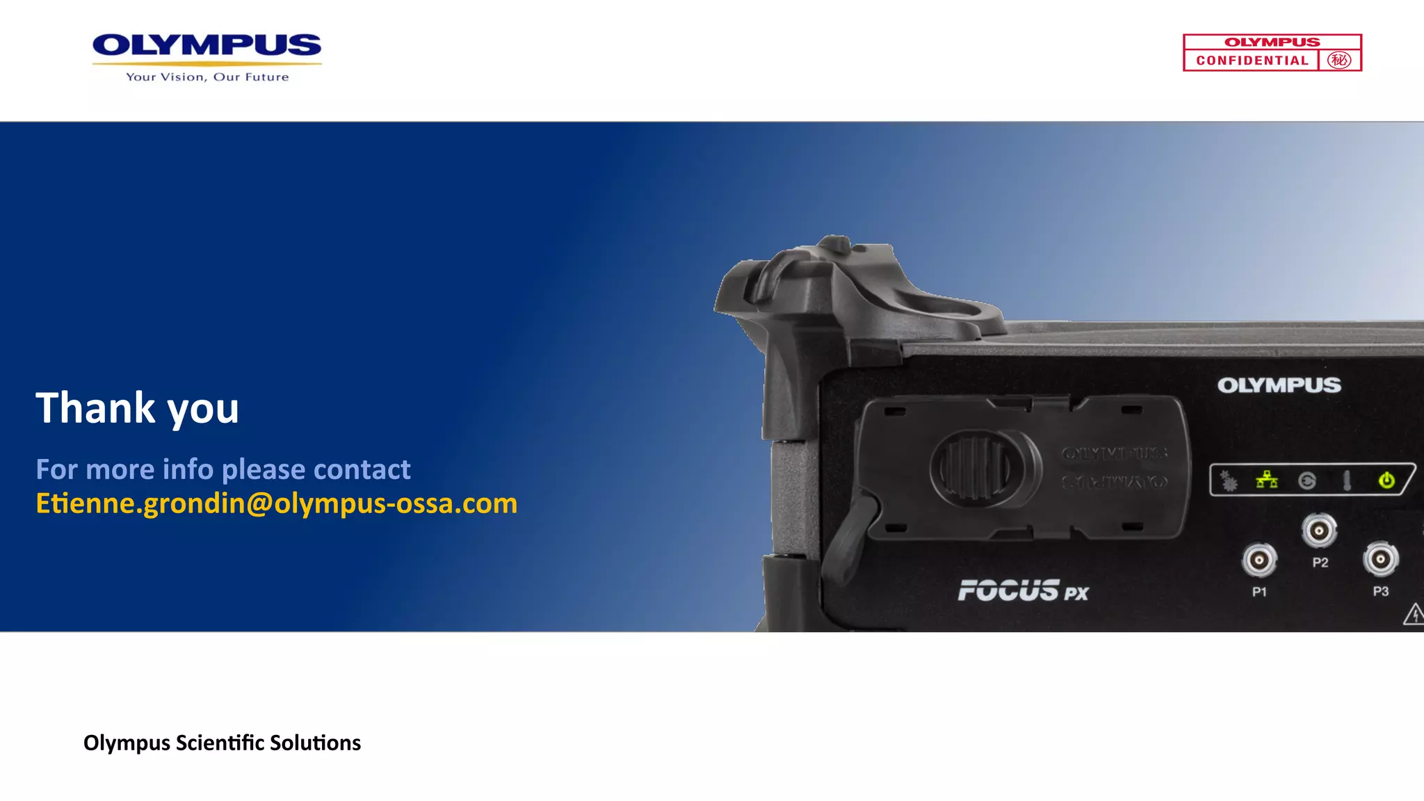 Olympus	Scien<ﬁc	Solu<ons	
Thank	you	
	
For	more	info	please	contact	
E<enne.grondin@olympus-ossa.com	
 