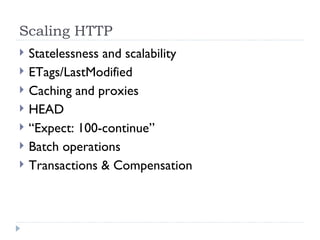 Scaling HTTP <ul><li>Statelessness and scalability </li></ul><ul><li>ETags/LastModified </li></ul><ul><li>Caching and prox...