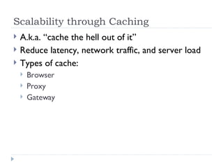 Scalability through Caching <ul><li>A.k.a. “cache the hell out of it” </li></ul><ul><li>Reduce latency, network traffic, a...