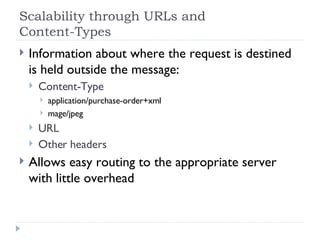 Scalability through URLs and  Content-Types <ul><li>Information about where the request is destined is held outside the me...