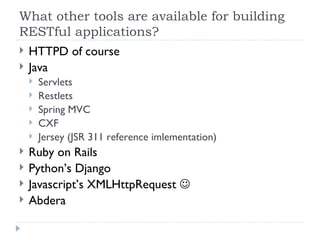 What other tools are available for building RESTful applications? ,[object Object],[object Object],[object Object],[object Object],[object Object],[object Object],[object Object],[object Object],[object Object],[object Object],[object Object]