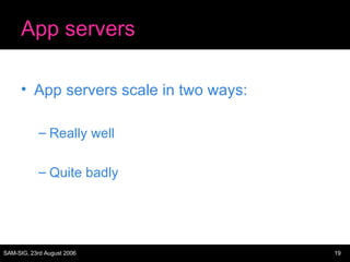 App servers App servers scale in two ways: Really well Quite badly 