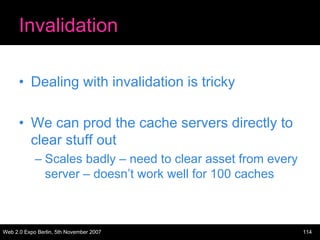 Invalidation

      • Dealing with invalidation is tricky

      • We can prod the cache servers directly to
        clear...