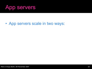 App servers

      • App servers scale in two ways:




Web 2.0 Expo Berlin, 5th November 2007   22