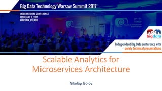 FEBRUARY 9, 2017, WARSAW
Scalable Analytics for
Microservices Architecture
Nikolay Golov
 