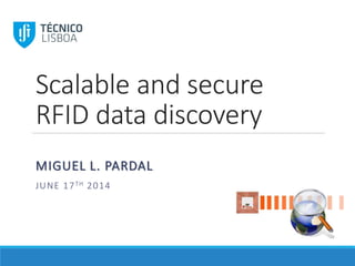 Scalable and secure
RFID data discovery
MIGUEL L. PARDAL
JUNE 17TH 2014
 