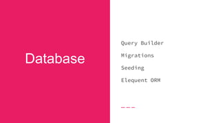 Database
Query Builder
Migrations
Seeding
Elequent ORM
 