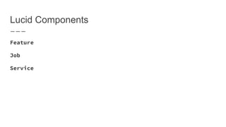 Lucid Components
Feature
Job
Service
 