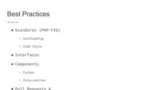Best Practices
● Standards (PHP-FIG)
○ Autoloading
○ Code Style
● Interfaces
● Components
○ Carbon
○ Intervention
● Pull Requests &
● Code Reviews on GitHub
 