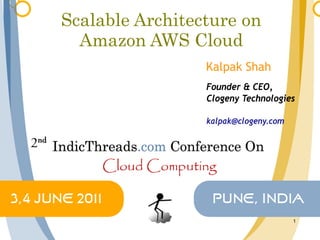 Scalable Architecture on
  Amazon AWS Cloud
                 Kalpak Shah
                 Founder & CEO,
                 Clogeny Technologies

                 kalpak@clogeny.com




                                      1
 