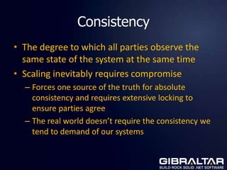 Consistency
• The degree to which all parties observe the
  same state of the system at the same time
• Scaling inevitably...