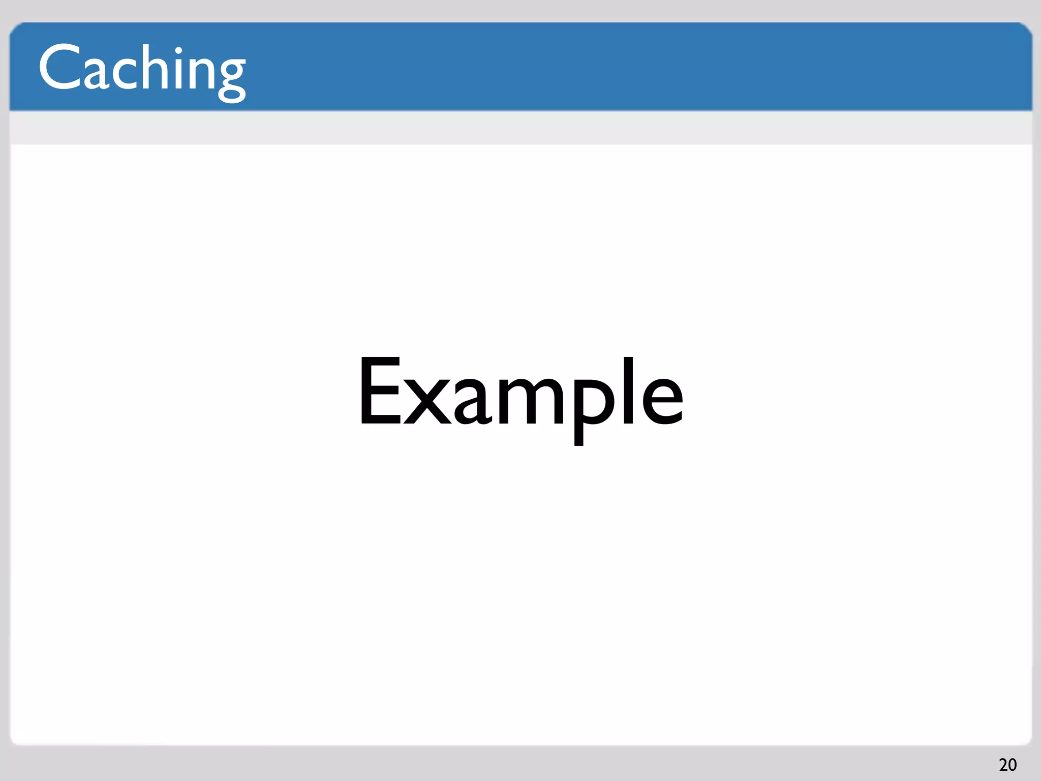 Caching




          Example


                    20
 