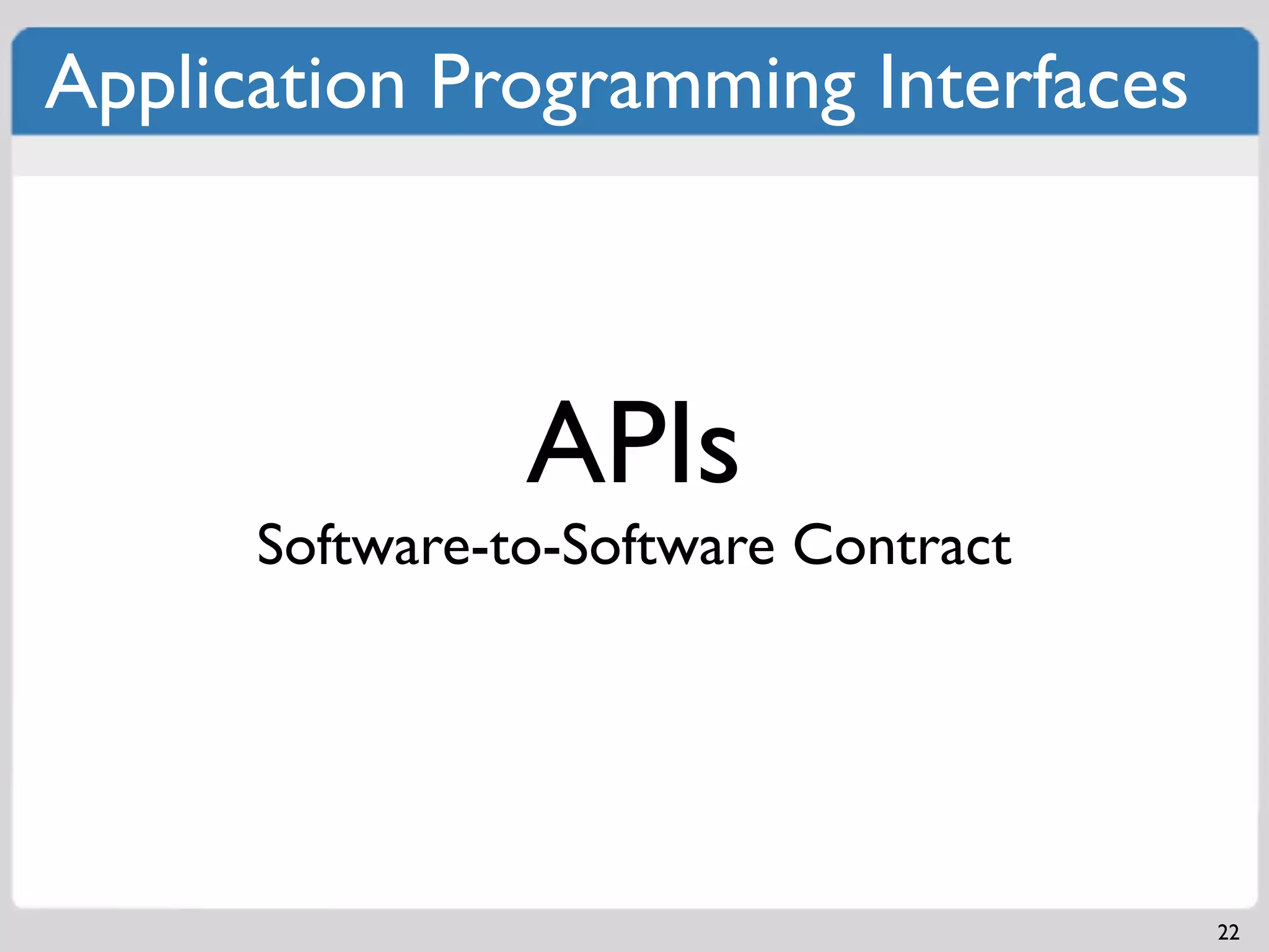 Application Programming Interfaces



                APIs
      Software-to-Software Contract




                                      22
 