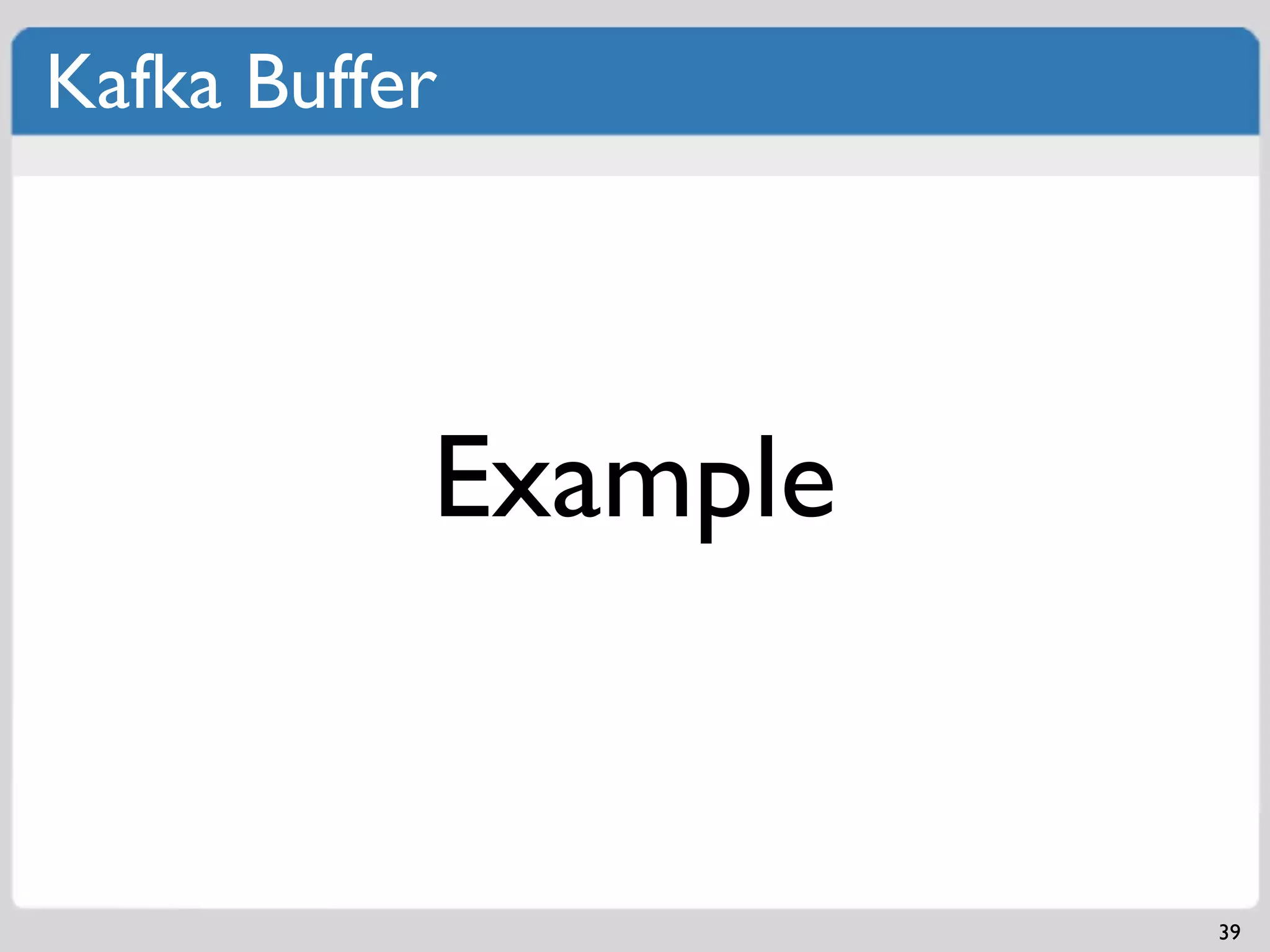 Kafka Buffer




           Example


                     39
 
