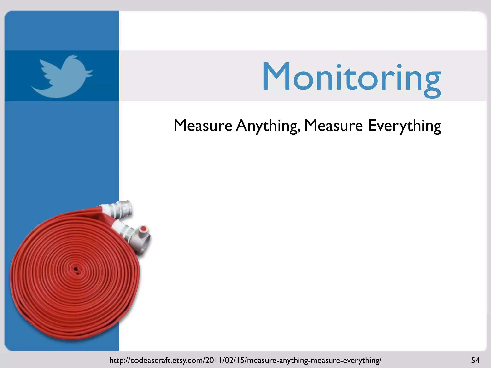 Monitoring
                 Measure Anything, Measure Everything




http://codeascraft.etsy.com/2011/02/15/measure-anything-measure-everything/   54
 