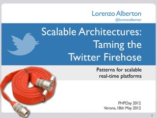 Lorenzo Alberton
                     @lorenzoalberton


Scalable Architectures:
            Taming the
      Twitter Firehose
            Patterns for scalable
             real-time platforms



                        PHPDay 2012
               Verona, 18th May 2012
                                        1
 