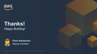 © 2021, Amazon Web Services, Inc. or its Affiliates. All rights reserved. Amazon Confidential and Trademark
Chris Adriaensen
Startup Architect
Thanks!
Happy Building!
 