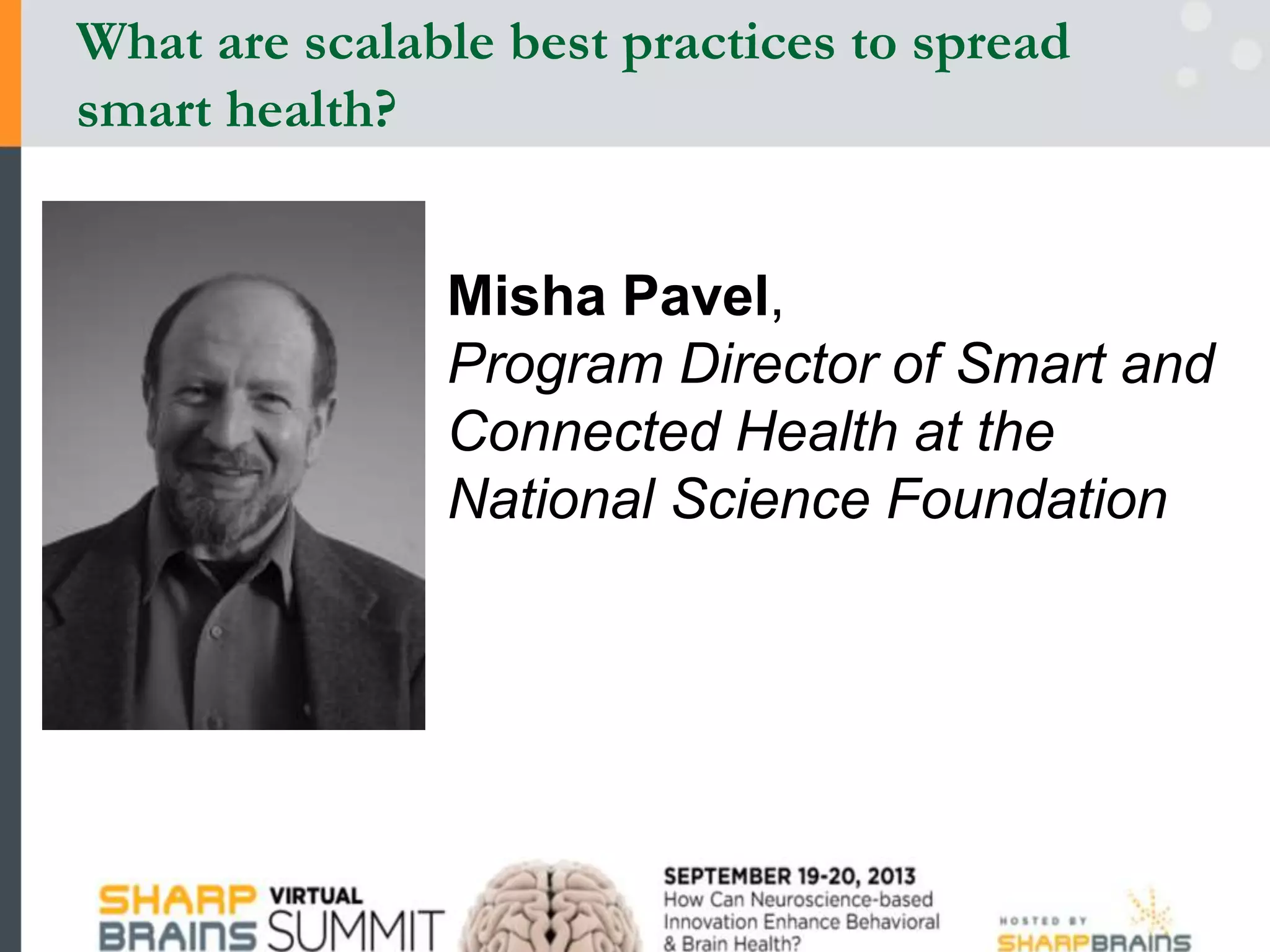 Misha Pavel,
Program Director of Smart and
Connected Health at the
National Science Foundation
What are scalable best practices to spread
smart health?
 