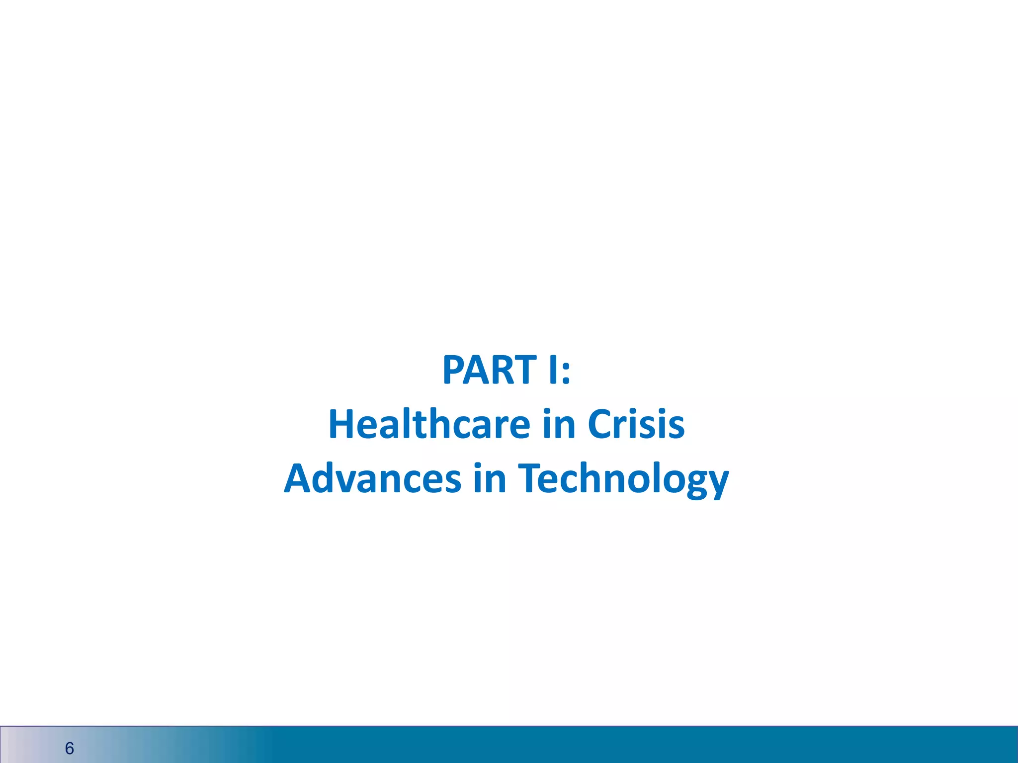 PART I:
Healthcare in Crisis
Advances in Technology
6
 