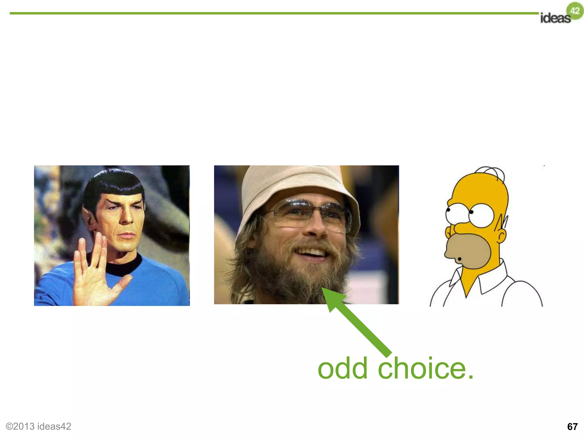 odd choice.
©2013 ideas42 67
 