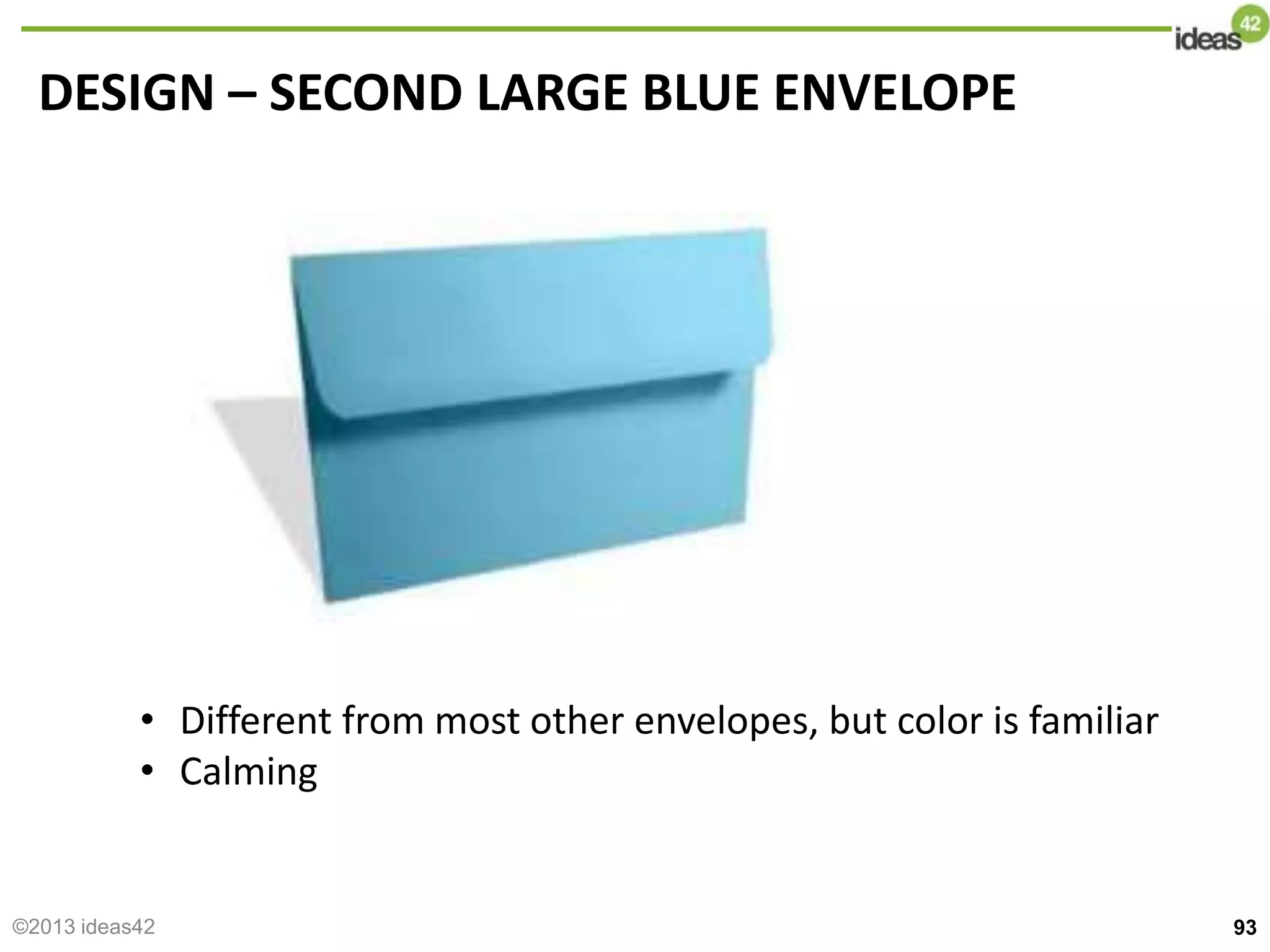 DESIGN – SECOND LARGE BLUE ENVELOPE
93
• Different from most other envelopes, but color is familiar
• Calming
©2013 ideas42
 