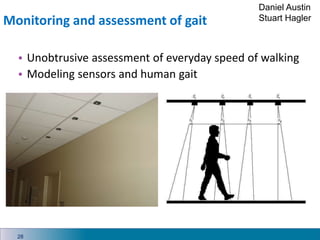 Monitoring and assessment of gait
28
• Unobtrusive assessment of everyday speed of walking
• Modeling sensors and human ga...