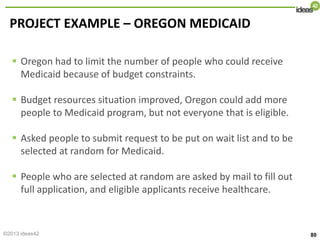 PROJECT EXAMPLE – OREGON MEDICAID
 Oregon had to limit the number of people who could receive
Medicaid because of budget ...