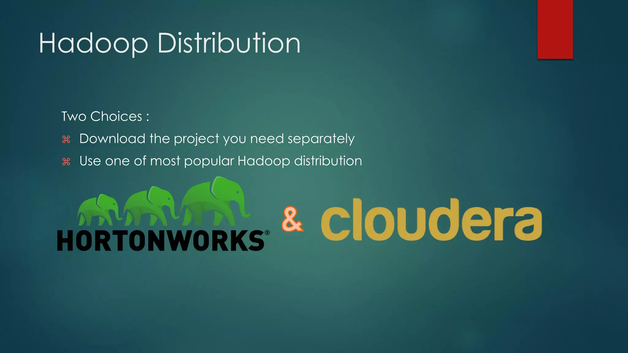 Hadoop Distribution
Two Choices :
 Download the project you need separately
 Use one of most popular Hadoop distribution
 