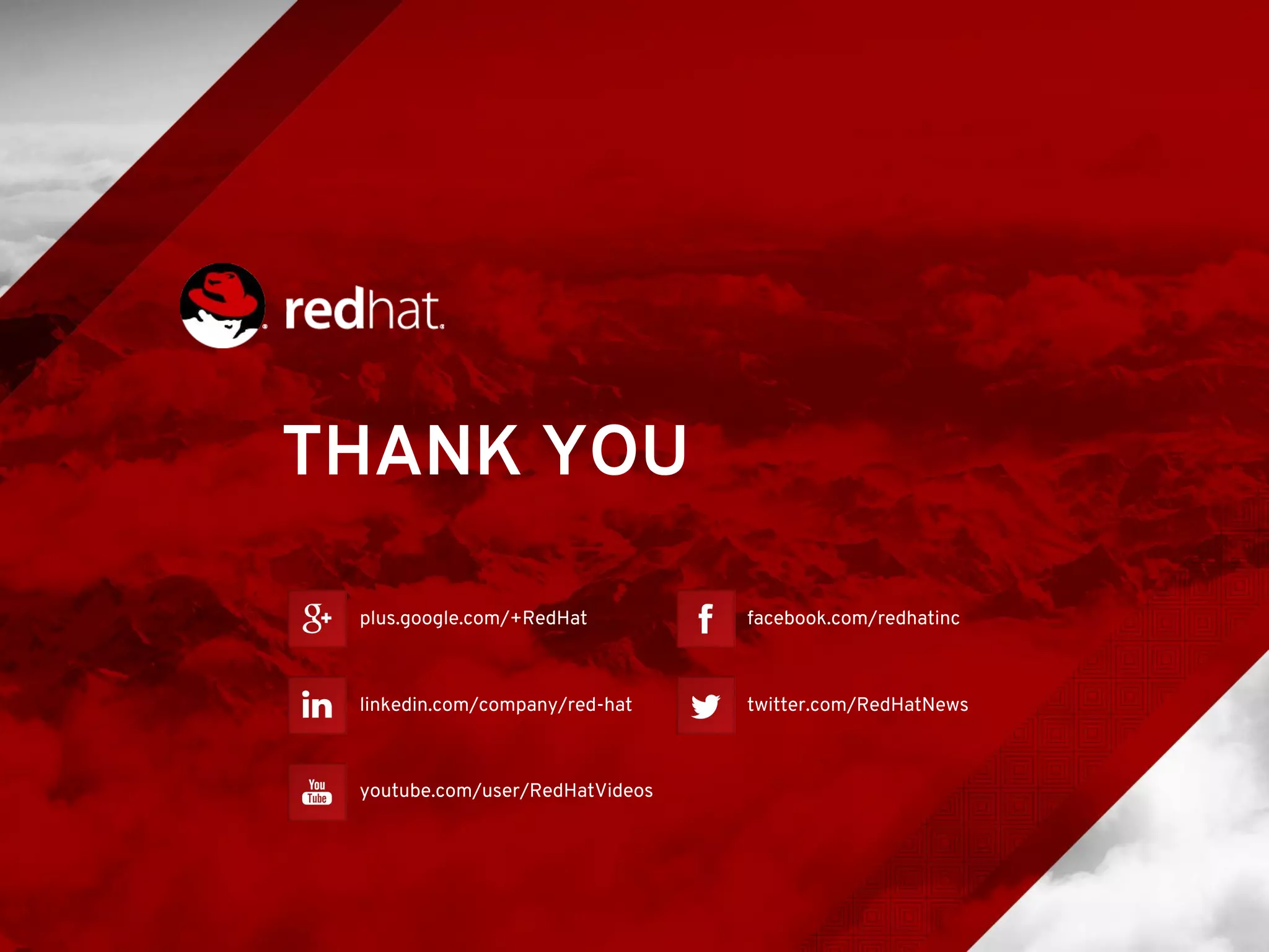 THANK YOU
plus.google.com/+RedHat
linkedin.com/company/red-hat
youtube.com/user/RedHatVideos
facebook.com/redhatinc
twitter.com/RedHatNews
 