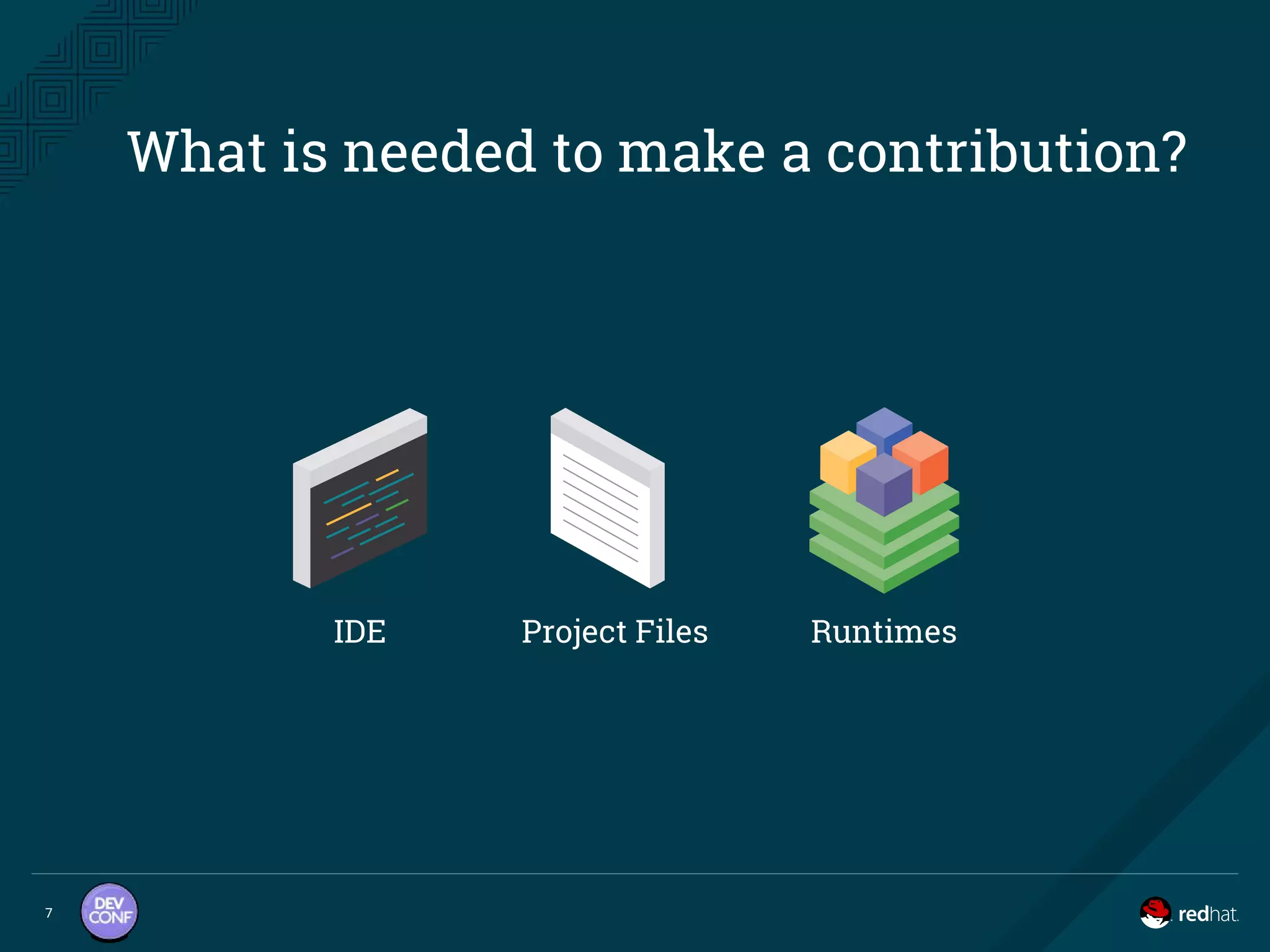 What is needed to make a contribution?
7
IDE Project Files Runtimes
 