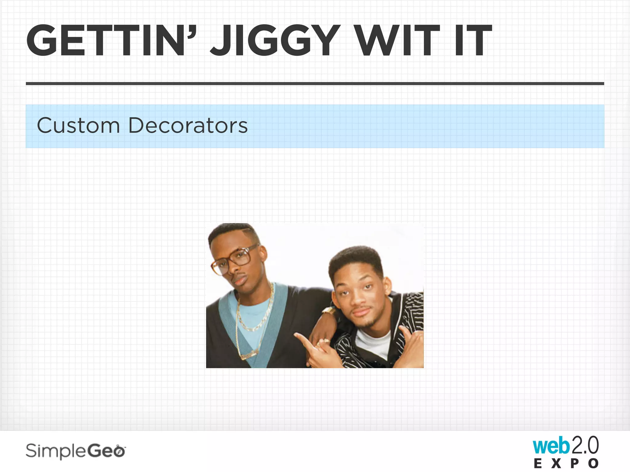 GETTIN’ JIGGY WIT IT
Custom Decorators
 