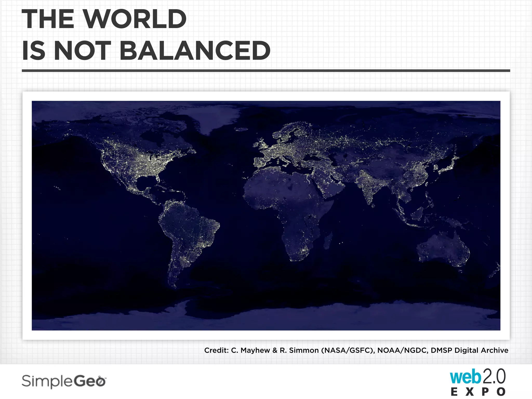 THE WORLD
IS NOT BALANCED




          Credit: C. Mayhew & R. Simmon (NASA/GSFC), NOAA/NGDC, DMSP Digital Archive
 