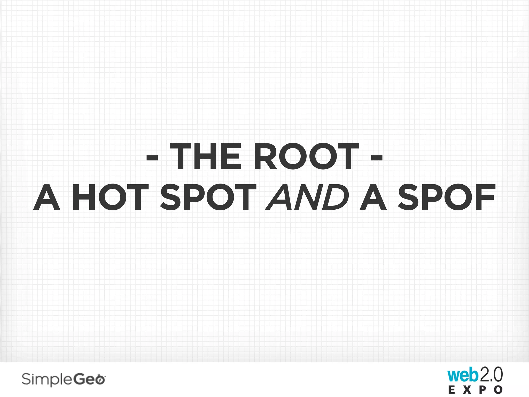 - THE ROOT -
A HOT SPOT AND A SPOF
 