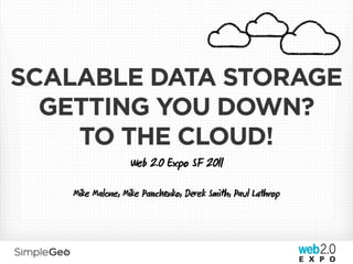 SCALABLE DATA STORAGE
  GETTING YOU DOWN?
    TO THE CLOUD!
                Web 2.0 Expo SF 20

   Mike Male, Mike Pcnko, Dek Smh, Paul Lhrop
 