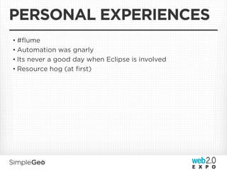 PERSONAL EXPERIENCES
• #ﬂume
• Automation was gnarly
• Its never a good day when Eclipse is involved
• Resource hog (at ﬁrst)
 