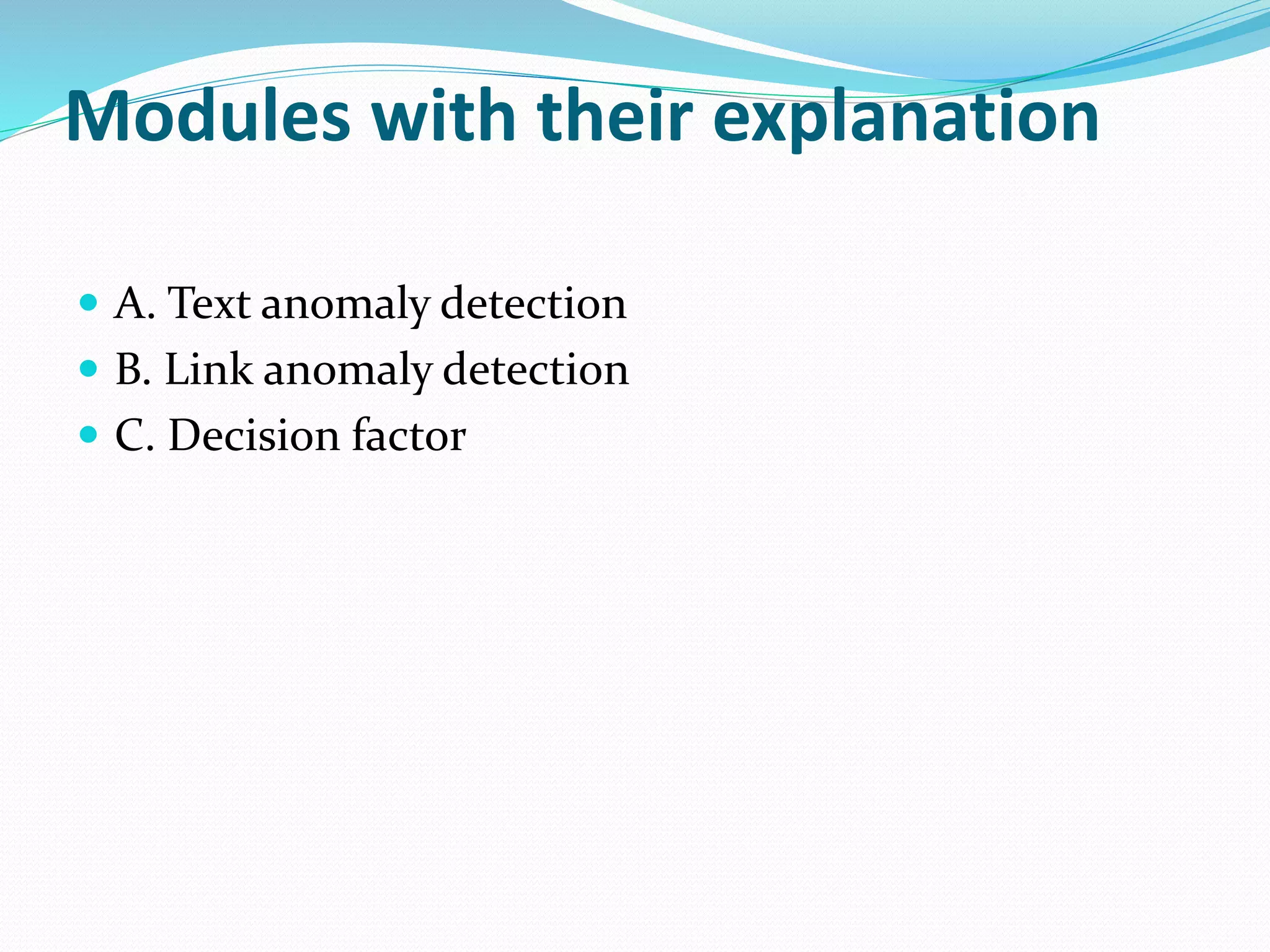 Modules with their explanation
 A. Text anomaly detection
 B. Link anomaly detection
 C. Decision factor
 