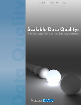 A M e l i s s a D a t a W h i t e Pa p e r




Scalable Data Quality:
A Seven Step Plan For Any Size Organization
 