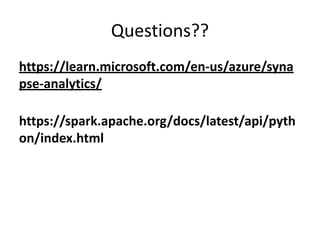 Questions??
https://learn.microsoft.com/en-us/azure/syna
pse-analytics/
https://spark.apache.org/docs/latest/api/pyth
on/index.html
 