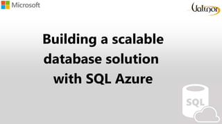 Building a scalable
database solution
with SQL Azure
 