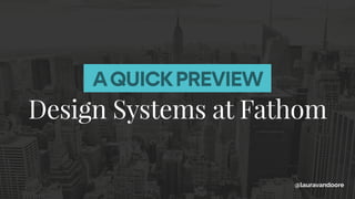 AQUICKPREVIEW
Design Systems at Fathom
@lauravandoore
 