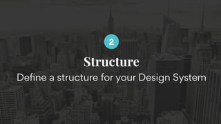 Structure
Deﬁne a structure for your Design System
2
 